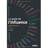 Le guide de l'influence. Communication, M�dia, Internet, Opinionpar Vincent Ducrey