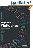 Le guide de l'influence. Communication, M�dia, Internet, Opinion
