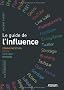 Le guide de l'influence. Communication, M�dia, Internet, Opinion