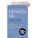 Denken Sie gro�!: Erfolg durch gro�z�giges Denken