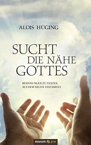 Sucht die Nähe Gottes: Besinnungen zu Texten aus dem Neuen Testament (German Edition)