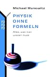 Physik ohne Formeln: Alles, was man wissen muss - Michael Munowitz