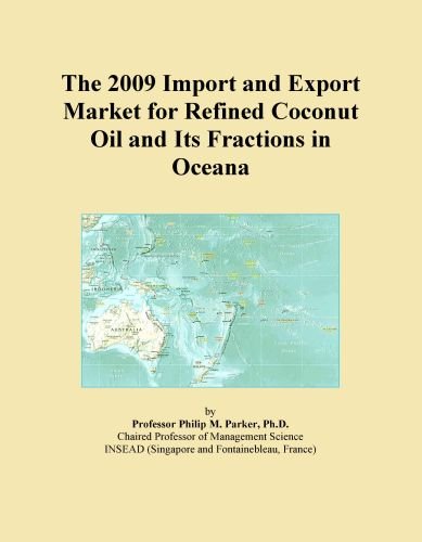 The 2009 Import and Export Market for Refined Coconut Oil and Its Fractions in Oceana