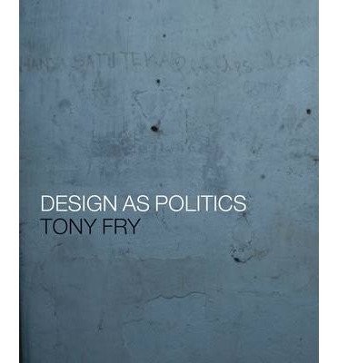 [(Design as Politics )] [Author: Tony Fry] [Dec-2010]
