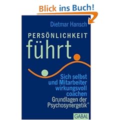 Pers�nlichkeit f�hrt: Sich selbst und Mitarbeiter wirkungsvoll coachen Grundlagen der Psychosynergetik�