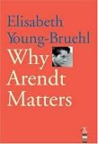 Why Arendt Matters (Why X Matters)