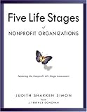 The Five Life Stages of Nonprofit Organizations: Where You Are, Where Youre Going, and What to Expect When You Get There