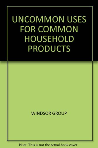 UNCOMMON USES FOR COMMON HOUSEHOLD PRODUCTS