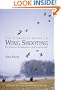 The Complete Guide to Wing Shooting: The Ultimate Handbook to a Specialized Sport