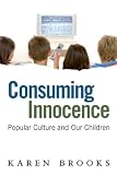 Consuming innocence : popular culture and our children