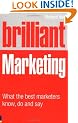Brilliant Marketing: What the Best Marketers Know, Do and Say (Brilliant Business)