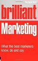 Brilliant Marketing: What the Best Marketers Know, Do and Say (Brilliant Business)