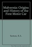 Malvernia : the origins and history of the first motor car built by Charles and Walter Santler at Northumberland Works, Malvern Link, Worcestershire