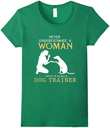 Women's Never underestimate a woman who is also a Dog Trainer Shirt Small Kelly Green