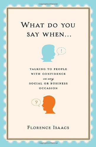 What Do You Say When . . .: Talking to People with Confidence on Any Social or Business Occasion