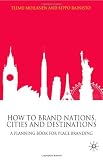 How to Brand Nations, Cities and Destinations: A Planning Book for Place Branding