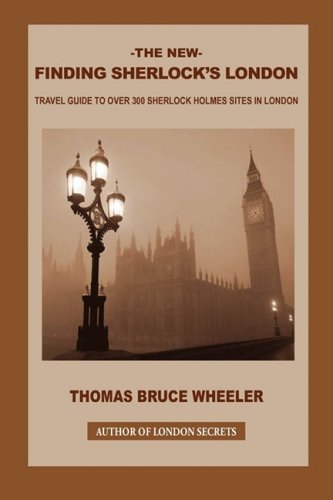 THE NEW FINDING SHERLOCK'S LONDON: Travel Guide to Over 300 Sherlock Holmes Sites in London