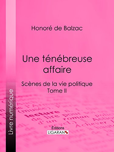 Une ténébreuse affaire: Scènes de la vie politique - Tome II (French Edition)