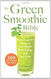 The Green Smoothie Bible: 300 Delicious Recipes