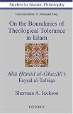 On the Boundaries of Theological Tolerance in Islam: Abu Hamid al Ghazalis Faysal al Tafriqa (Studies in Islamic Philosophy, V. 1)