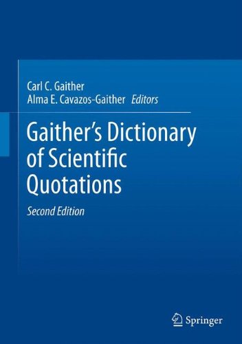 Gaither's Dictionary of Scientific Quotations: A Collection of Approximately 27,000 Quotations Pertaining to Archaeology, Architecture, Astronomy, . Technology, Theory, Universe, and Zoology