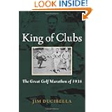 King of Clubs: The Great Golf Marathon of 1938 by Jim Ducibella