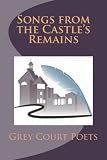 Songs from the Castles Remains (Grey Court Poets Anthology) (Volume 1)