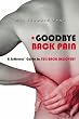 Goodbye Back Pain: A Suffers Guide to Full Back Recovery and Future Prevention