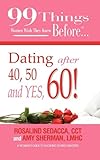 99 Things Women Wish They Knew Before Dating After 40, 50, & Yes, 60!