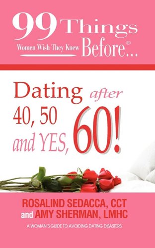 99 Things Women Wish They Knew Before Dating After 40, 50, & Yes, 60!