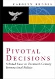 Pivotal Decisions: Select Cases In Twentieth Century International Politics