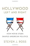 Hollywood Left and Right: How Movie Stars Shaped American Politics