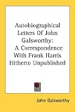 Autobiographical Letters of John Galsworthy: A Correspondence with Frank Harris Hitherto Unpublished