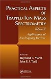Practical Aspects of Trapped Ion Mass Spectrometry, Volume V: Applications of Ion Trapping Devices (Modern Mass Spectrometry)