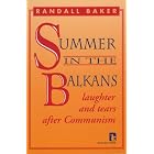 Summer in the Balkans: Laughter and Tears After Communism by Randall Baker