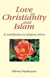 Love in Christianity and Islam : a contribution to religious ethics