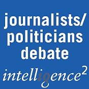 It's the Journalists not the Politicians Who Have Fouled Our Political Culture: An Intelligence Squared Debate | [Intelligence Squared Limited]