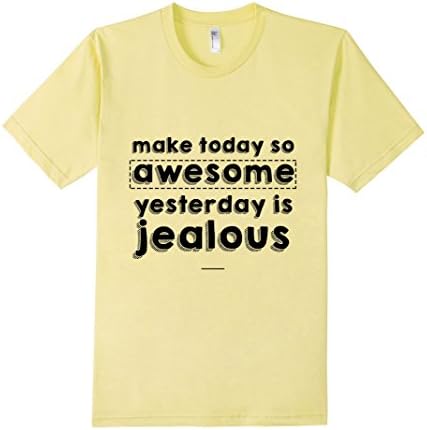 Men's Make Today So Awesome Yesterday is Jealous Positive T-Shirt 2XL Lemon