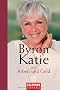 Byron Katie �ber Arbeit und Geld