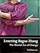 Learning Bagua Zhang The Martial Art of Change
