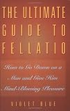 The Ultimate Guide to Fellatio: How to Go Down on a Man and Give Him Mind-Blowing Pleasure (Ultimate [Paperback]