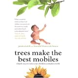 Trees Make the Best Mobiles: Simple Ways to Raise Your Child in a Complex World