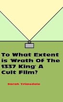 To What Extent Is Wrath Of The 1337 King (2008) A Cult Film?-From Free Kindle Books Library Click to Download Free Kindle Book -> To What Extent Is Wrath Of The 1337 King (2008) A Cult Film?