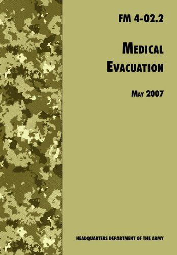 Textbook - Medical Evacuation: The Official U.S. Army Field Manual FM 4-02.2 (Including change 1, 30 July 2009)