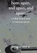 Born Again, and Again, and Again: A Bible-Based View of Reincarnation