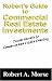 Robert's Guide to Commercial Real Estate Investments: Insider Secrets to Commercial Real Estate Investing