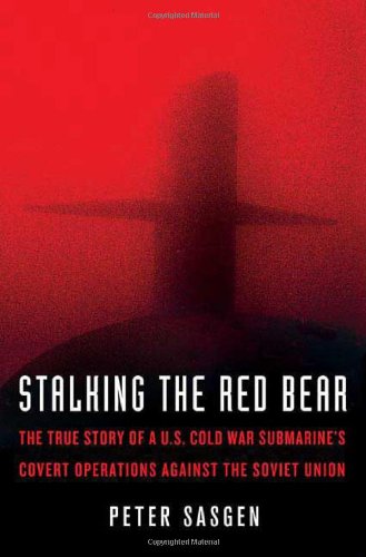 Stalking the Red Bear: The True Story of a U.S. Cold War Submarine's Covert Operations Against the Soviet Union
