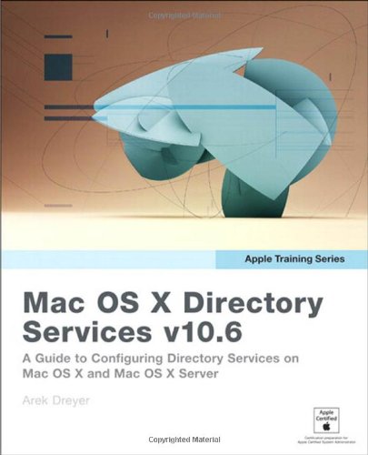 Apple Training Series: Mac OS X Directory Services v10.6: A Guide to Configuring Directory Services on Mac OS X and Mac OS X Server v10.6 Snow Leopard
