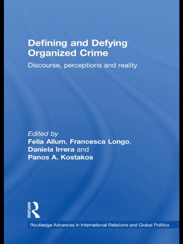 Defining and Defying Organised Crime: Discourse, Perceptions and Reality (Routledge Advances in International Relations and Global Politics)