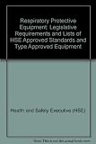 Respiratory protective equipment : legislative requirements and lists of HSE approved standards and type approved equipment